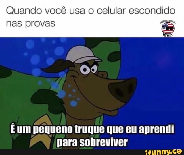 Quando você usa o celular escondido
nas provas
MEMES
É um pequeno truque que eu aprendi
para sobreviver