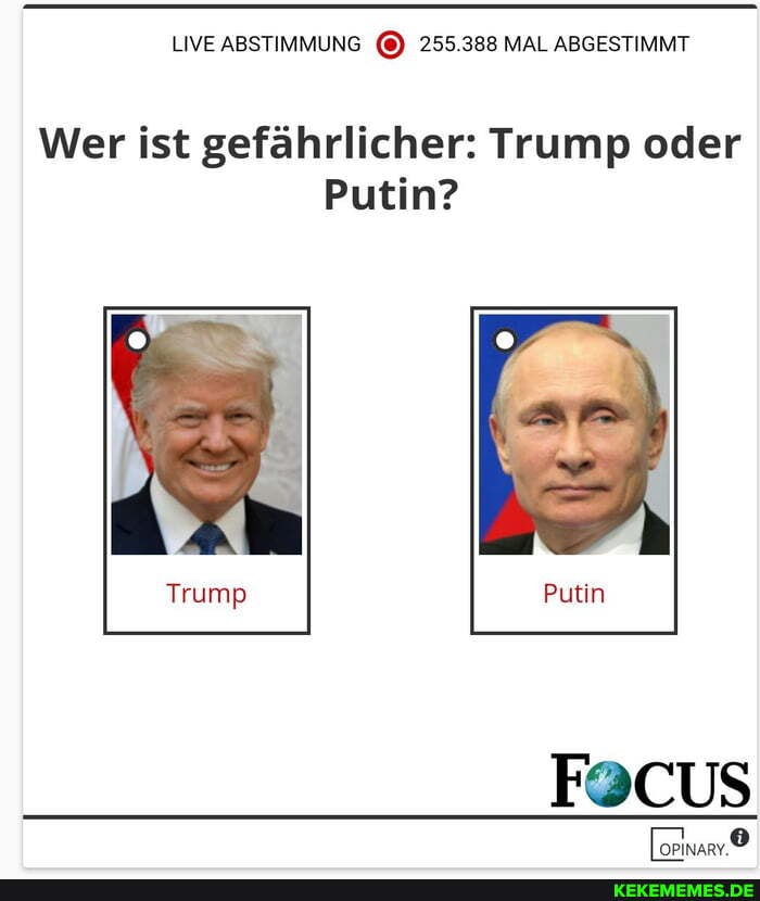 LIVE ABSTIMMUNG 255.388 MAL ABGESTIMMT
Wer ist gefährlicher: Trump oder
Putin?
Focus
DEINARY.