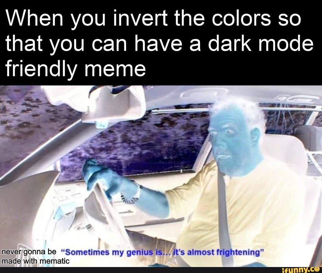 when-you-invert-the-colors-so-that-you-can-have-a-dark-mode-meme-never