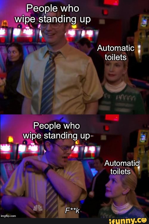 People who A, wipe standing up "I «" Automatic ' Automatic" toilets iFunny