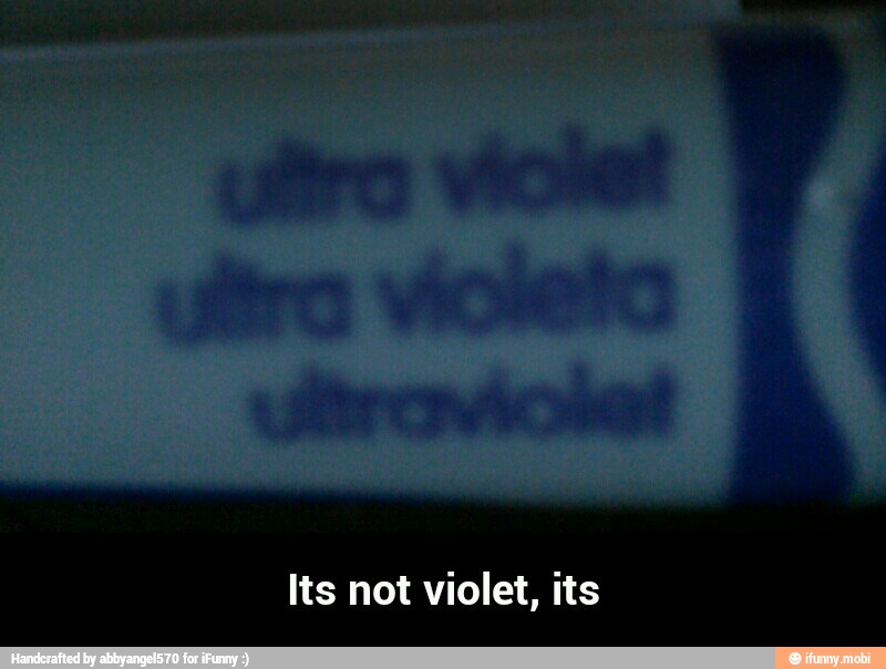 Its not violet, its - Its not violet, its