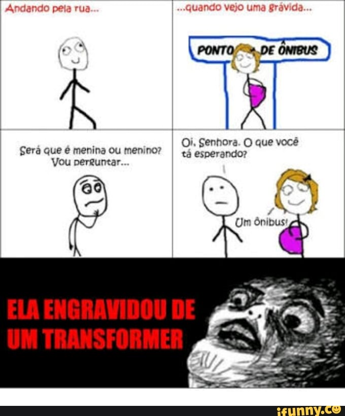 Será que é menina ou menino?
Vou perguntar...
Oi. Senhora. O que você
tá esperando?