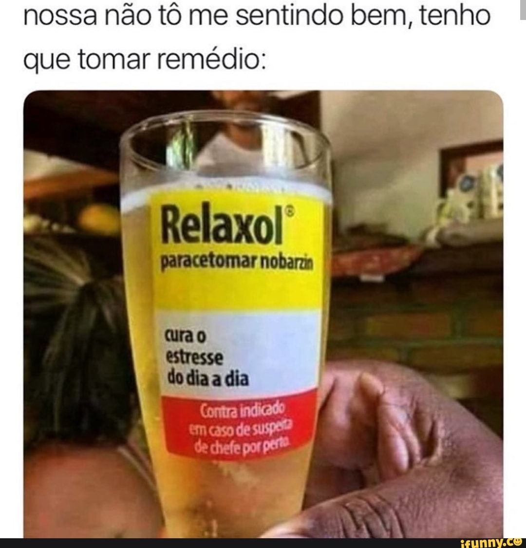 nossa não tô me sentindo bem, tenho
que tomar remédio: