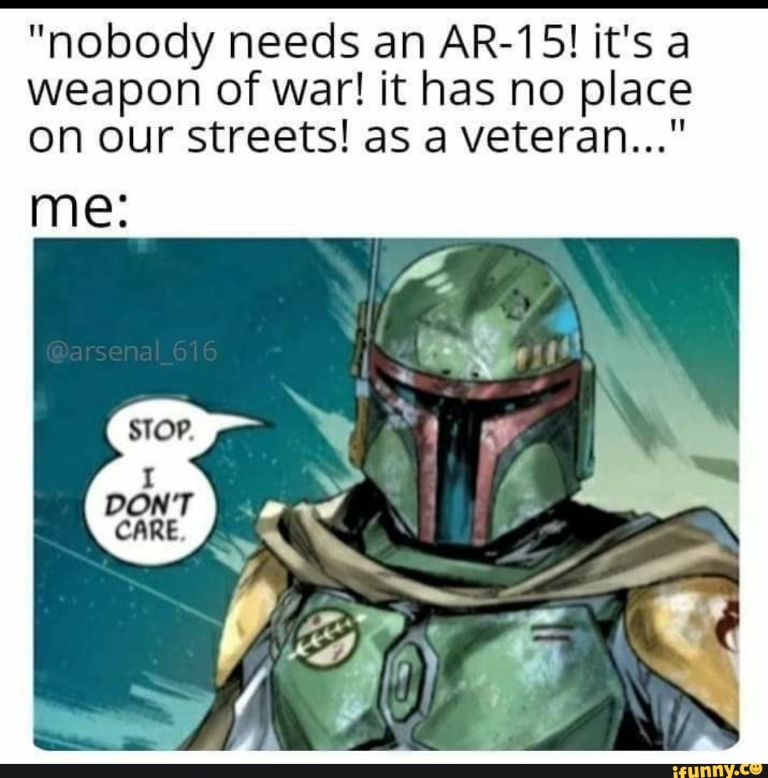 "nobody needs an AR-15! it's a weapon of war! it has no place on our