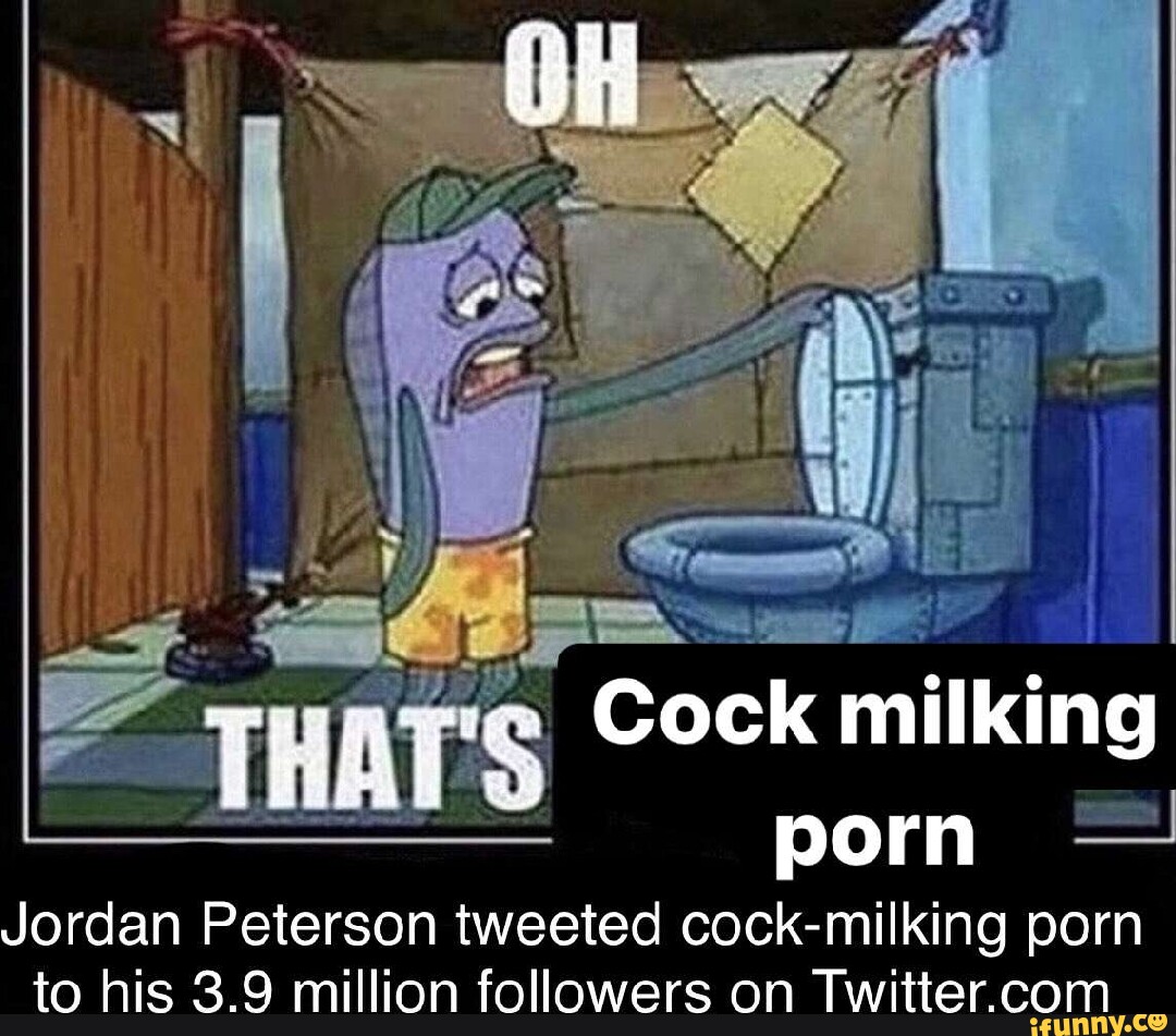 I THATE Cock milking I porn Jordan Peterson tweeted cock-milking porn to  his 3.9 million followers on - iFunny