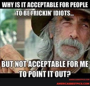 WHY IS IT ACCEPTABLE FOR PEOPLE RE InI0TS..
NOT ACCEPTABLE FOR ME POINT IT OUT?