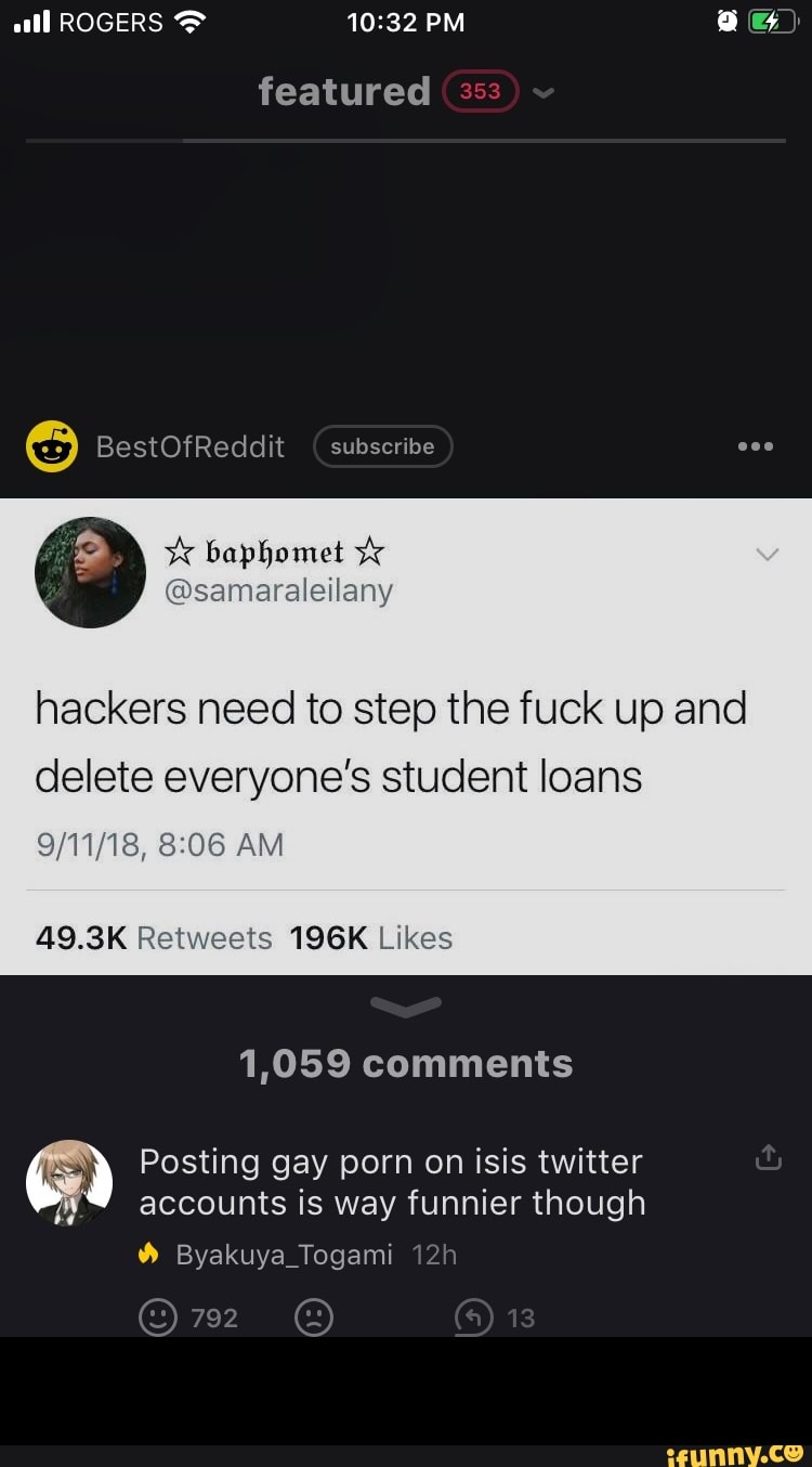 all ROGERS PM a&)
featured
5) BestOfReddit ( subscribe
hackers need to step the fuck up and
delete everyone's student loans
AM
196K
1,059 comments
Posting gay porn on isis twitter accounts is way funnier though
(s) 13
Byakuya_Togami
792
