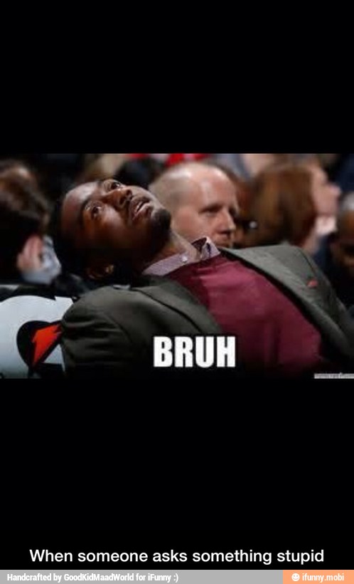 When someone asks something stupid - When someone asks something stupid