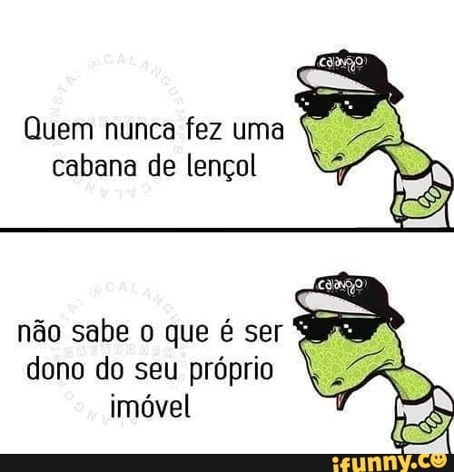 Quem nunca fez uma
cabana de lençol
7
DA
não sabe o que é ser SR
dono do seu próprio