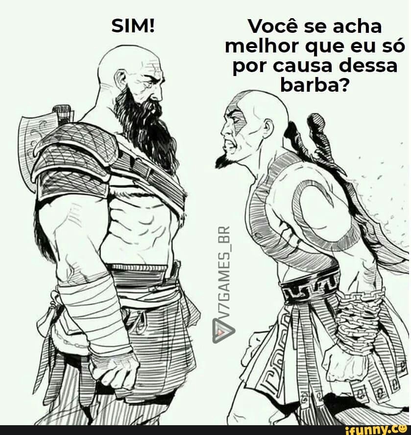 ha
melhor que eu só
e se ac
Voc por causa dessa barba?
SIM