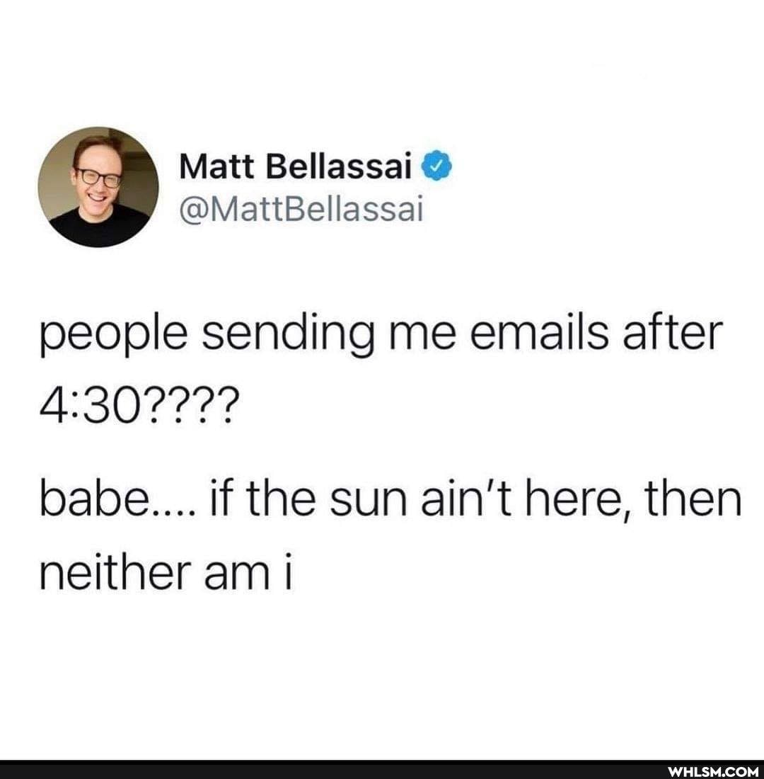 Matt Bellassai @
OWE latstal people sending me emails after
babe.... if the sun ain't here, then neither am