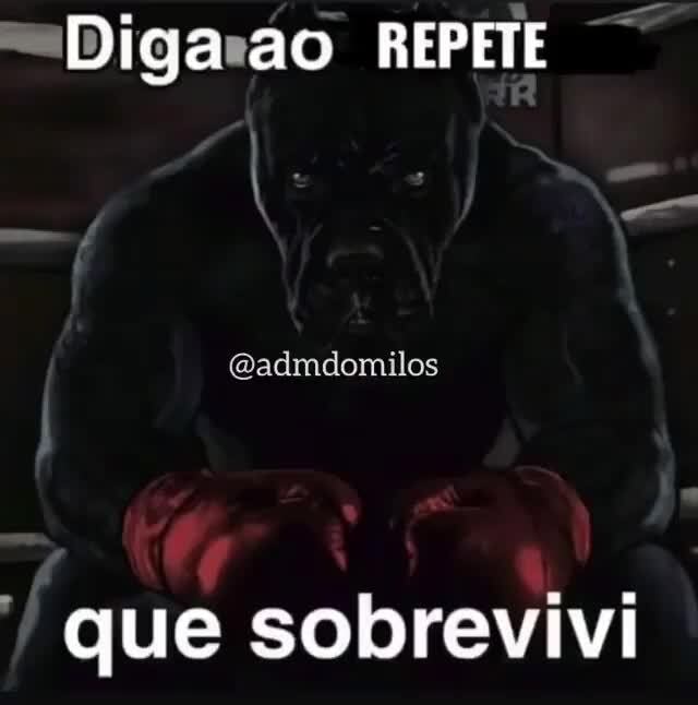 Diga Ao REPETE Que Sobrevivi - )