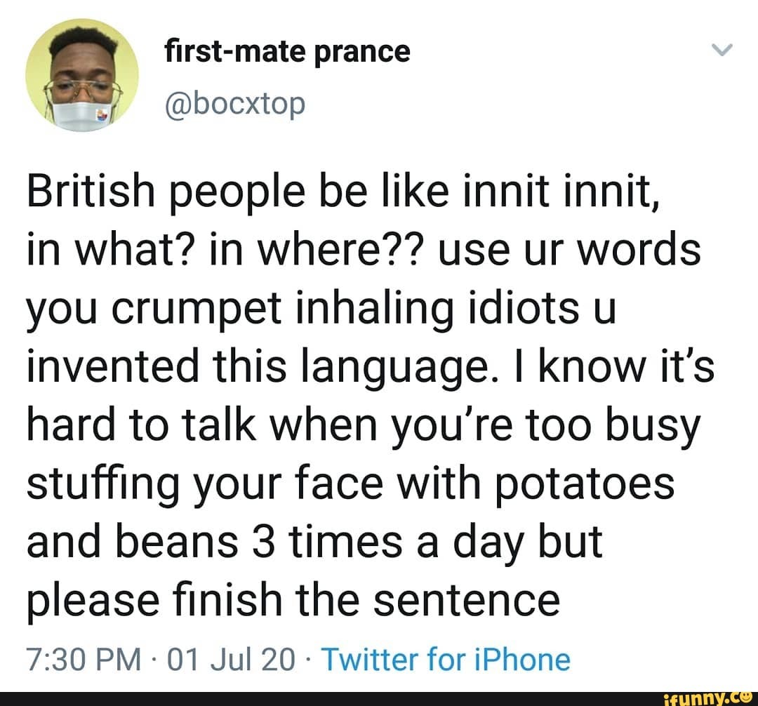 british-people-be-like-innit-innit-in-what-in-where-use-ur-words