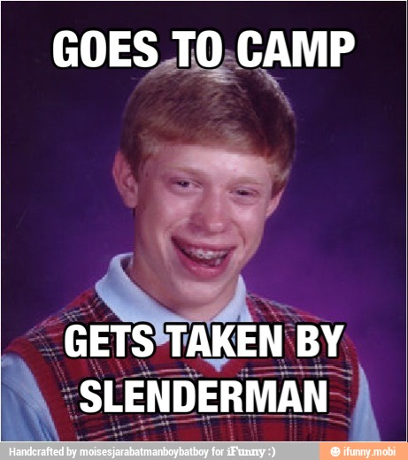 GOES TO,CAMP
GETS TAKEN BY
~SLENDERMAN-
