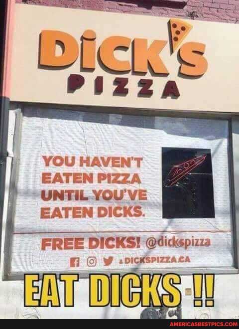 YOU HAVEN'T EATEN PIZZA UNTIL YOU'VE EATEN DICKS.
FREE DICKS!
fi