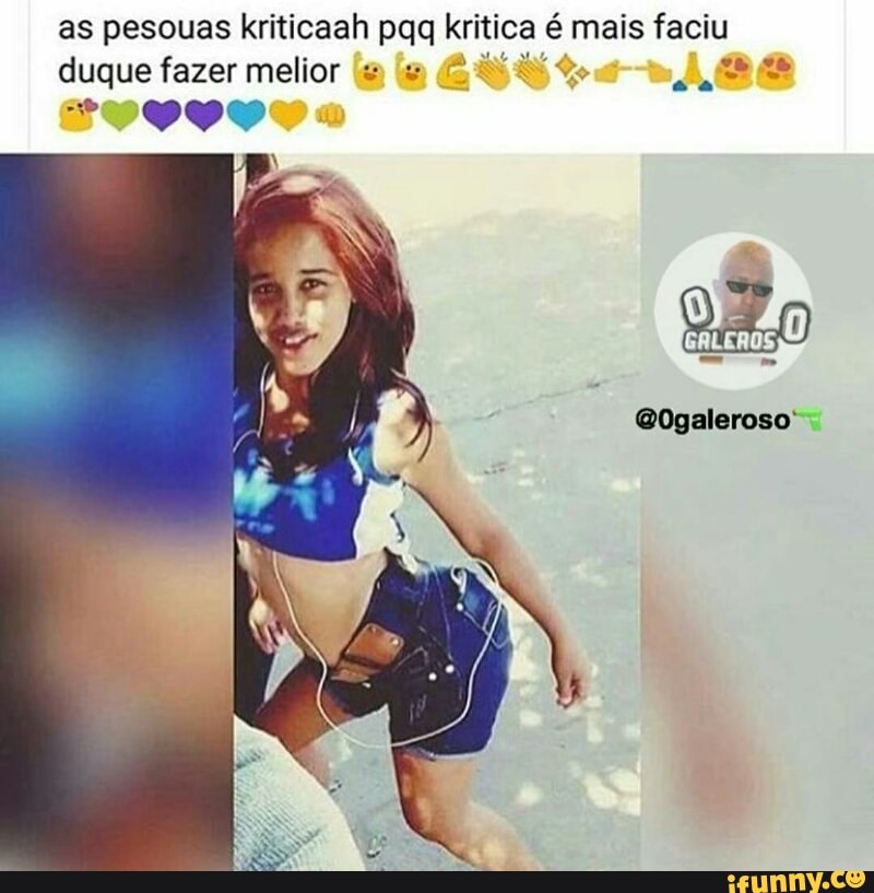 as pesouas kriticaah pqq Erica
e
é mais faciu
duque fazer melior '= =
FOUEUS