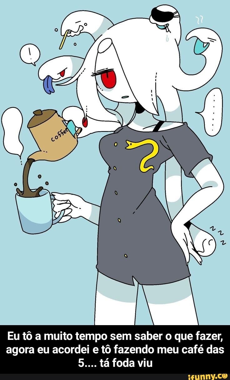 Eu tô a muito tempo sem saber o que fazer, agora eu acordei e tô fazendo meu café das
5.... tá foda viu - Eu tô a muito tempo sem saber o que fazer, agora eu acordei e tô fazendo meu café das 5.... tá foda viu