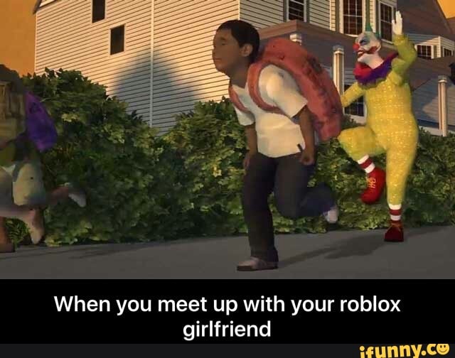 When You Meet Up With Your Roblox Girlfriend Ifunny - when you meet up with your roblox girlfriend in a forest and