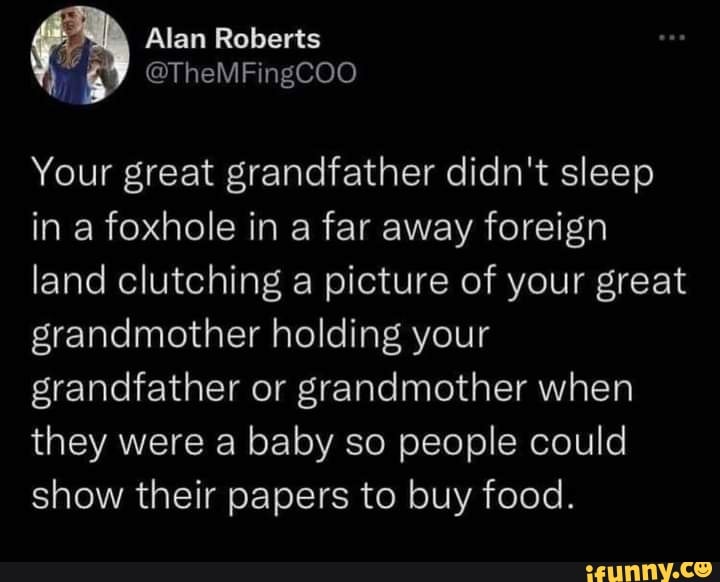 : Alan Roberts @TheMFingCOO Your great grandfather didn't sleep in a ...