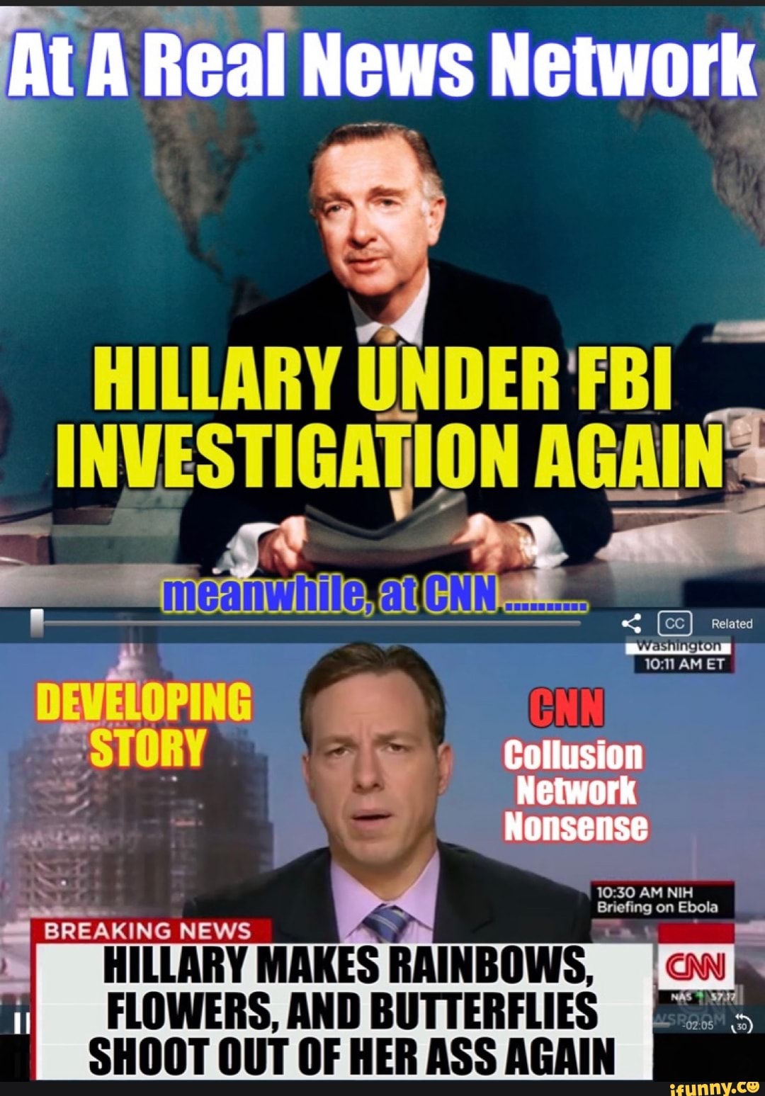 At A Real News Network
HILLARY UNDER _
ION AGAINA
Related
11AM DEVELOPING
'ST ORY Collusion
Nonsense
AM NIH Briefing on Ebola
= BREAKING NEWS
FLOWERS, AND BUTTERFLIES SHOOT OUT OF HER ASS AGAIN