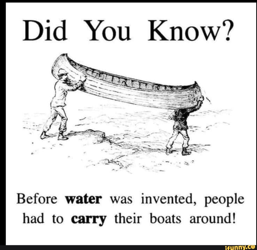 Did You Know? Before water was invented, people had to carry their