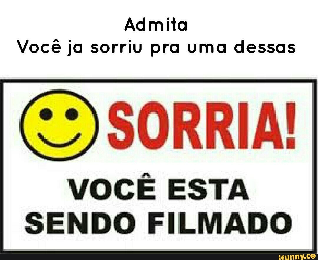Admita
Você ja sorriu pra uma dessas
(CS) SORRIA!
VOCÊ ESTA SENDO FILMADO
