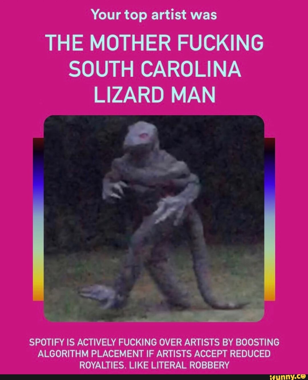 Your top artist was THE MOTHER FUCKING SOUTH CAROLINA LIZARD MAN ...