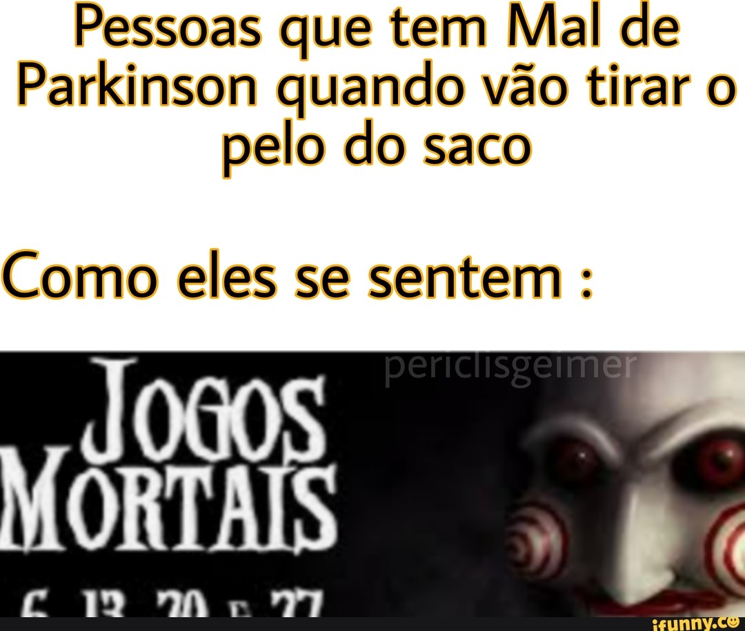 Pessoas que tem Mal de
Parkinson quando vão tirar o pelo do saco
Como eles se sentem: