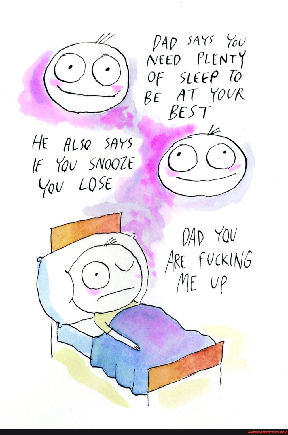 PAD SAYS You
NEED PLENTY OF sLeeP Be AT YOUR BEST
He ALSO SAYS
(F You SNOOZE You LOSE
DAp Qu
FUCKING ME
