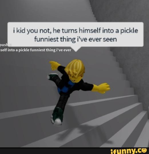 I kid you not, he turns himself into a pickle funniest thing i've ever