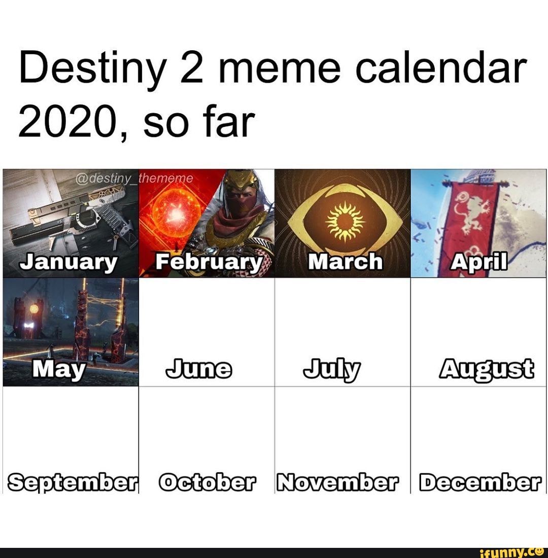 Destiny 2 meme calendar 2020, so far January February> 'September, - iFunny