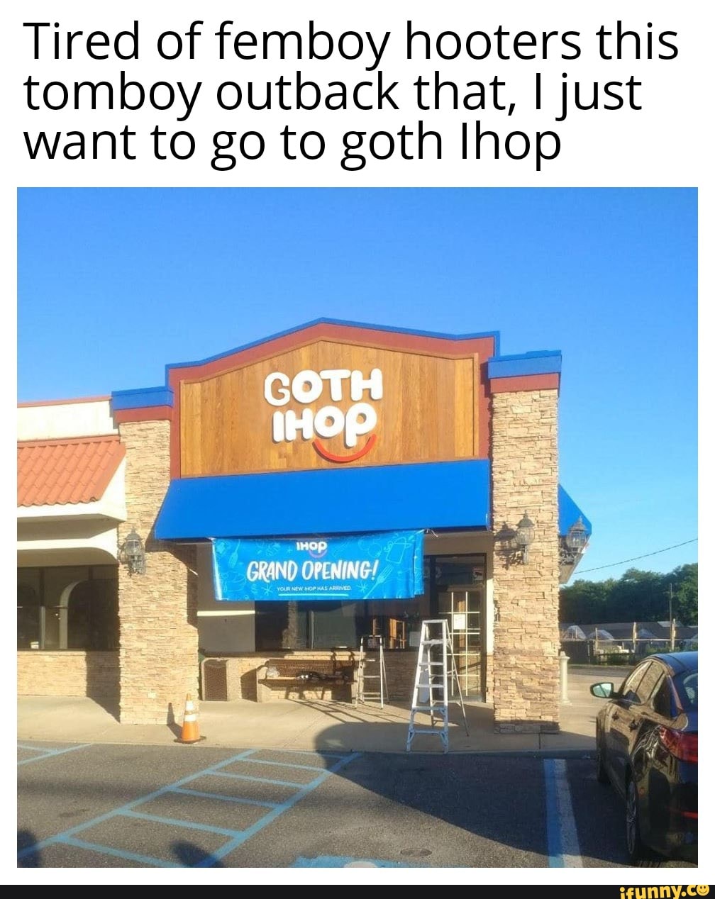 Tired of femboy hooters this tomboy outback that, I just want to go to goth  Ihop - iFunny