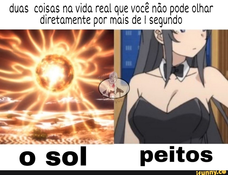 duas coisas na vida real que você não pode olhar
diretamente por mais de I segundo
SS