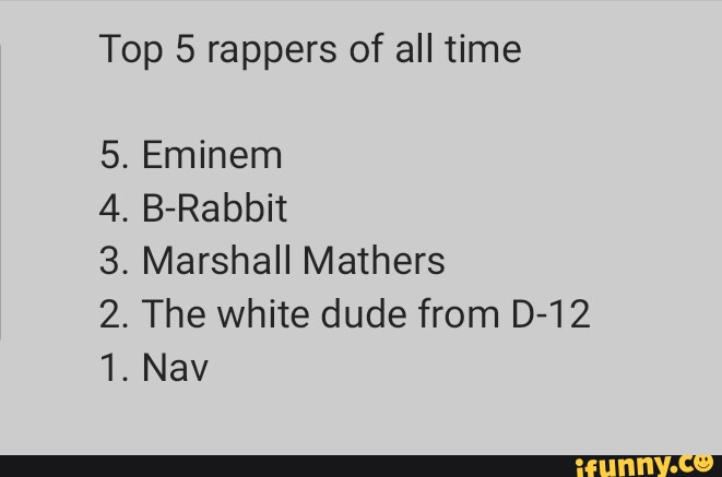 Top 5 rappers of all time 5. Eminem 4. B-Rabbit 3. Marshall Mathers 1 ...