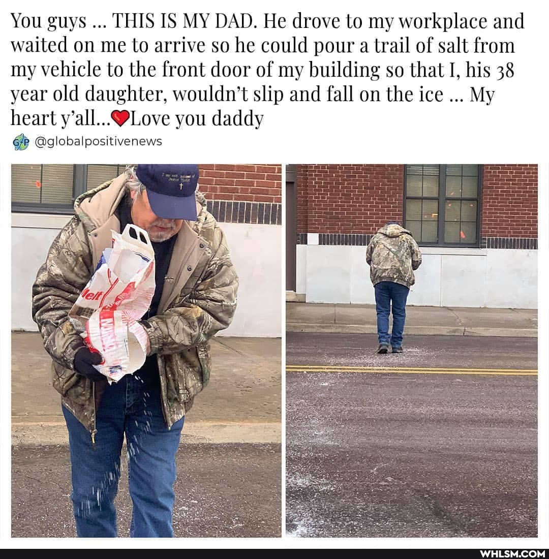 You guys THIS IS MY DAD. He drove to my workplace and waited on me to arrive so he could pour a trail of salt from my vehicle to the front door of my building so that I, his 38 year old daughter, wouldn't slip and fall on the ice My heart y'all... Love you daddy
@globalpositivenews