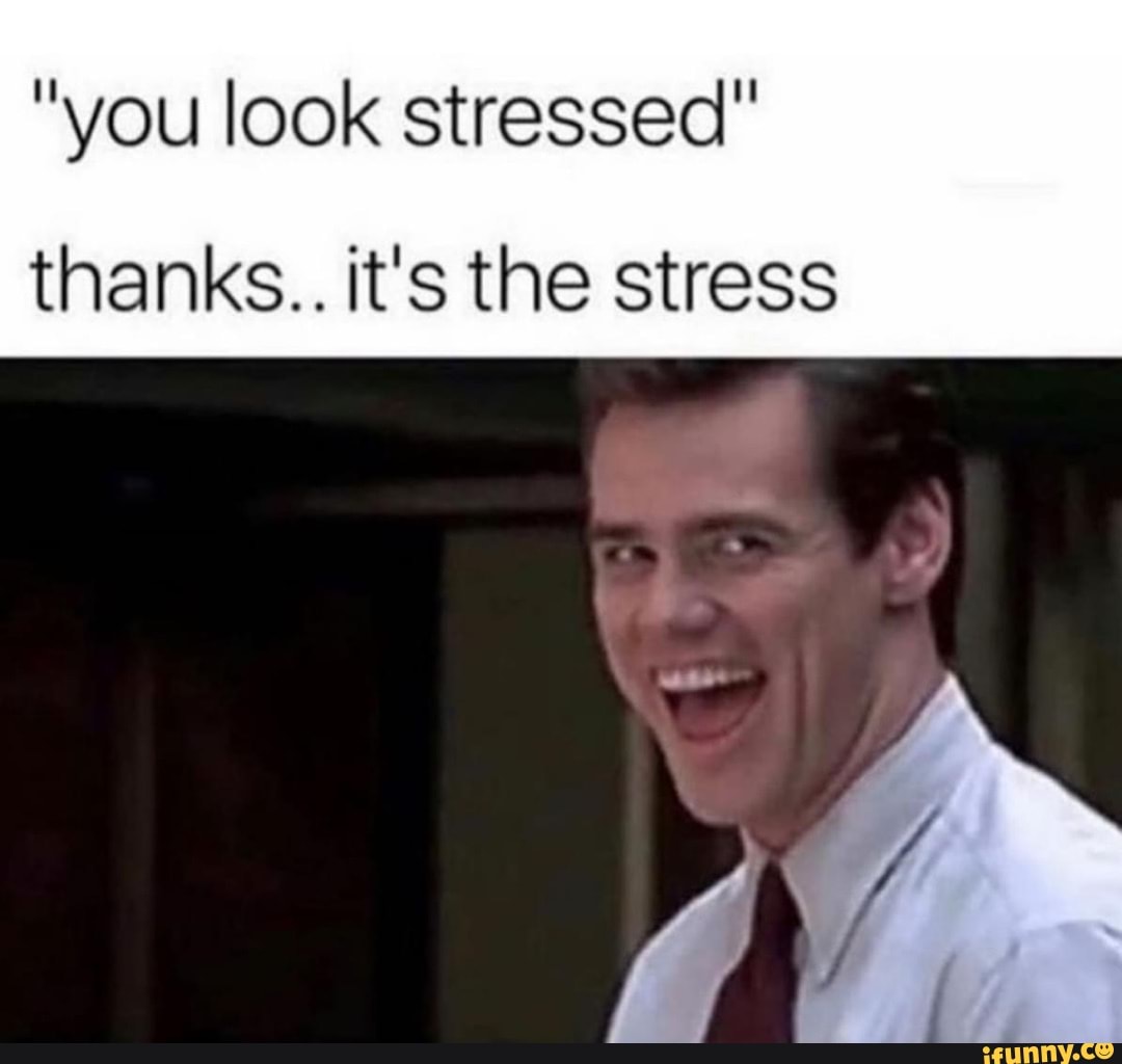"you look stressed"
thanks.. it's the stress