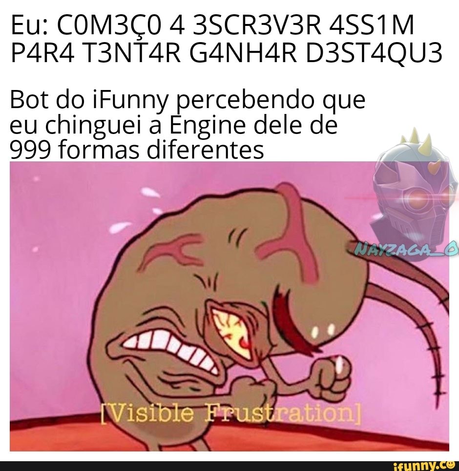 Bot do iFunny percebendo que
eu chinguei a Engine dele de
999 formas diferentes