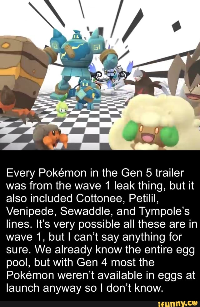 Every Pokemon in the Gen 5 trailer was from the wave 1 leak thing, but