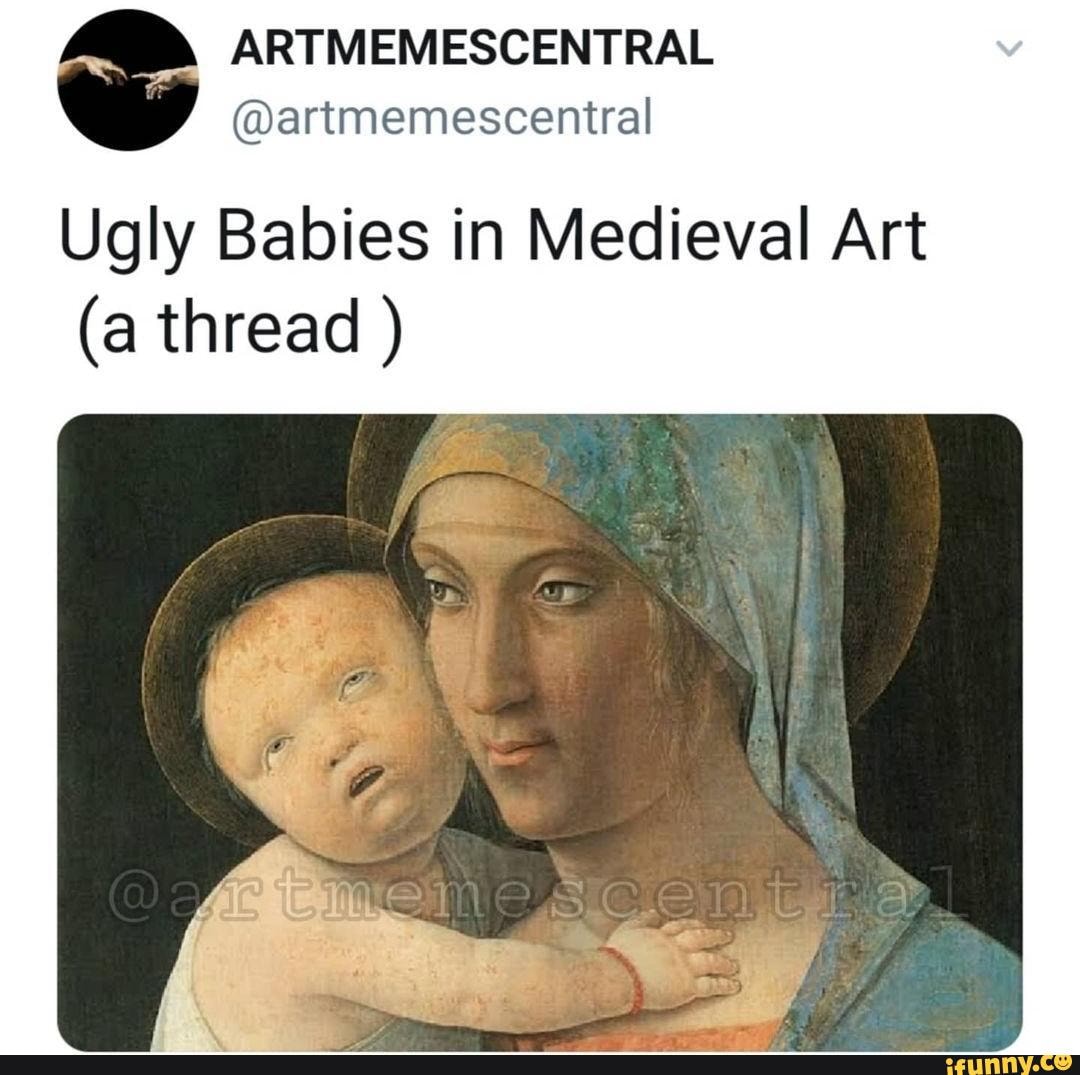 Ugly medieval babies - ARTMEMESCENTRAL @artmemescentral Ugly Babies in  Medieval Art (a thread ) mic tc - iFunny