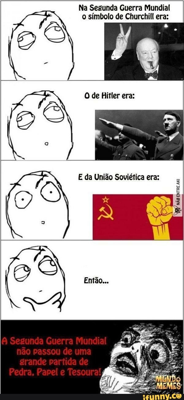 Na Segunda Guerra Mundial o símbolo de Churchill era:
Então...
Segunda Guerra Mundial não passou de uma
grande partida de
Pedra, Papel e es