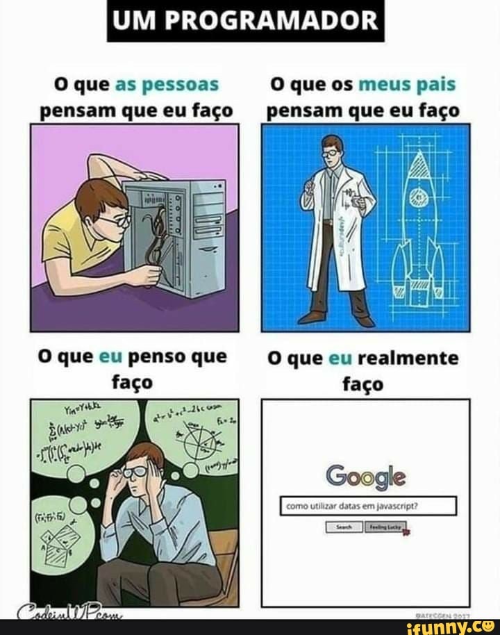 UM PROGRAMADOR
O que as pessoas pensam que eu faço
que os meus pais pensam que eu faço
Oqneeunpenso que Oque eu realmente faço faço