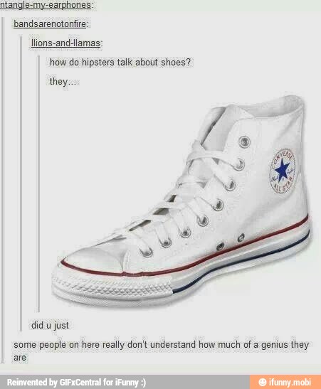 bandsarenotonfire
llions-and llamas
how do hipsters talk about shoes?
they.
just
some people on here really don't understand how much oa genius they
are
