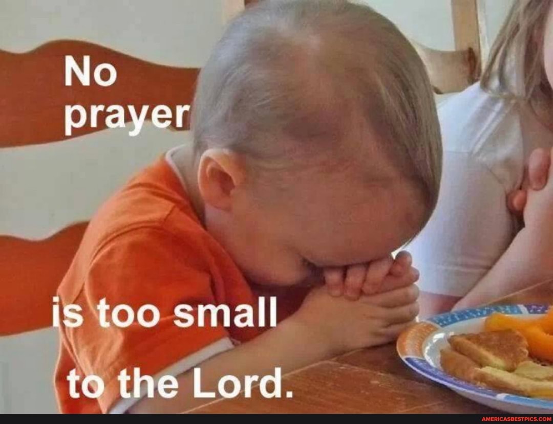 No
prayer
is too small
to the Lord.