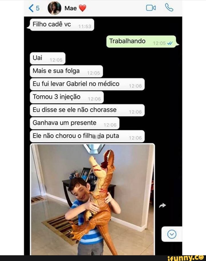 Filho cadê vc
Trabalhando
ai
Mais sua folga
Eu fur levar Gabriel no médico
Eu disse se ele não chorasse