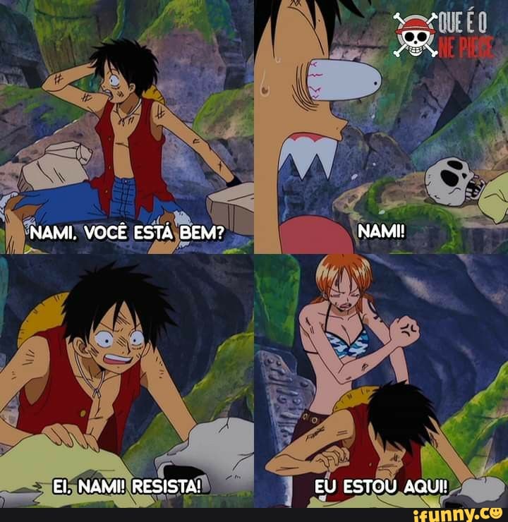 NAMI, YOCÊ ESTÁ BEM? NAMI!
Ei, NAM! RESISTA! EU ESTOU AQUI:
