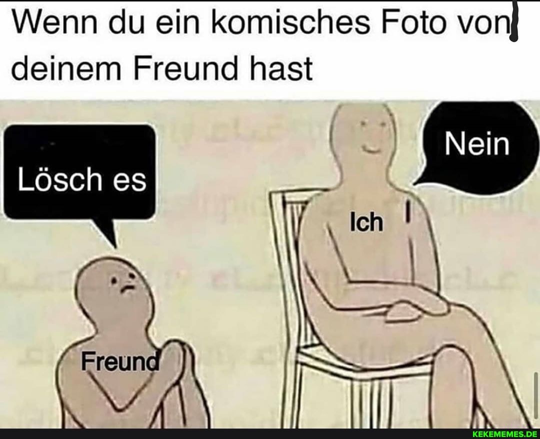 Wenn du ein komisches Foto von)
deinem Freund hast
Lösch es