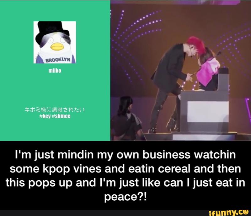 I'm just mindin my own business watchin
some kpop vines and eatin cereal and then
this pops up and I'm just like can Ijust eat in
peace?! - I'm just mindin my own business watchin some kpop vines and eatin cereal and then this pops up and I'm just like can I just eat in peace?!