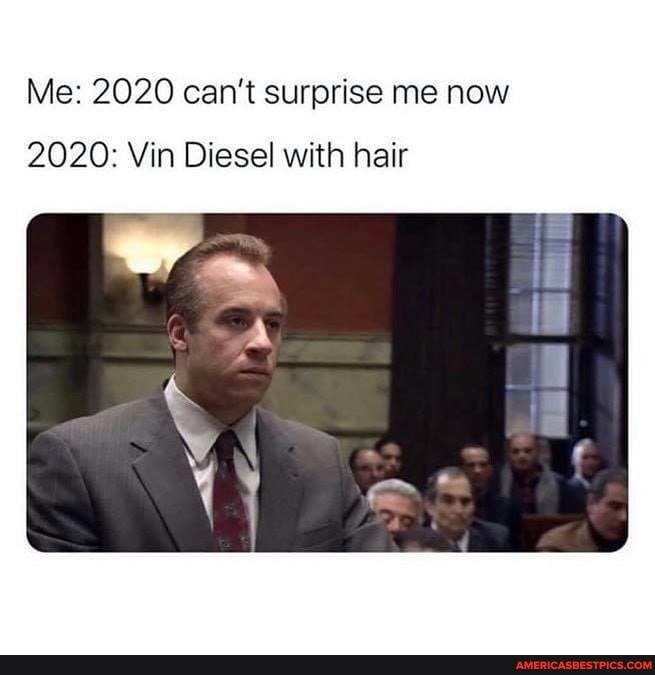Me: 2020 can't surprise me now
2020: in Diesel with hair