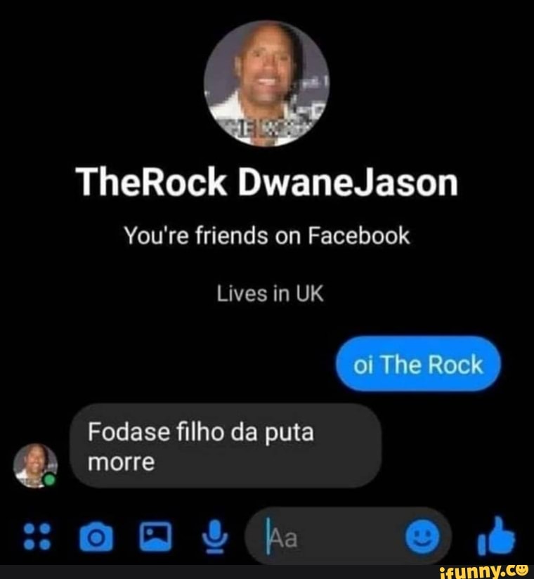 TheRock DwaneJason
You're friends on Facebook
Lives In UK
oi The Rock
Fodase filho da puta morre
ha bb
oo