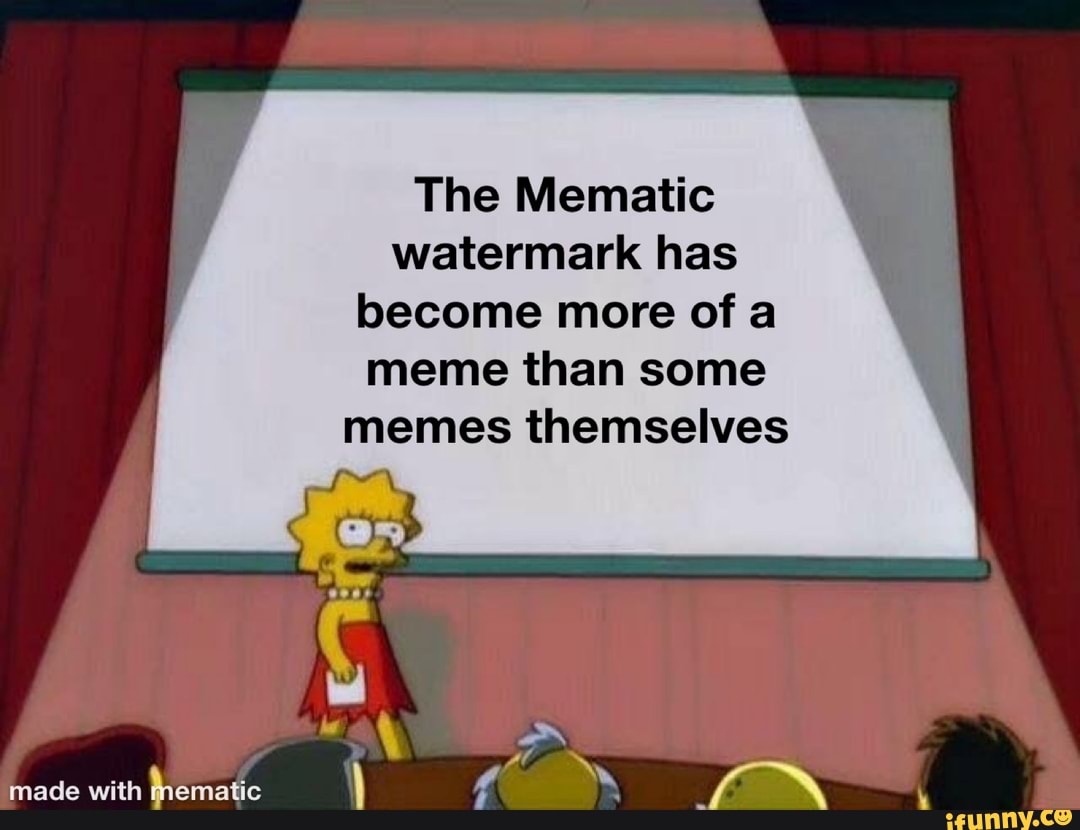 The Mematic watermark has become more of a meme than some ...